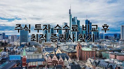 주식 투자, 수수료 비교 후 최적 증권사 찾기!
