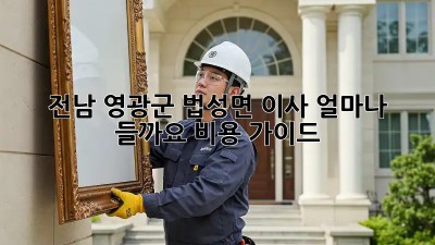 전남 영광군 법성면 이사, 얼마나 들까요? 비용 가이드